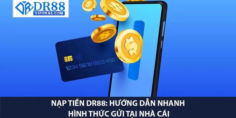 Nạp Tiền DR88: Hướng Dẫn Nhanh Hình Thức Gửi Tại Nhà Cái